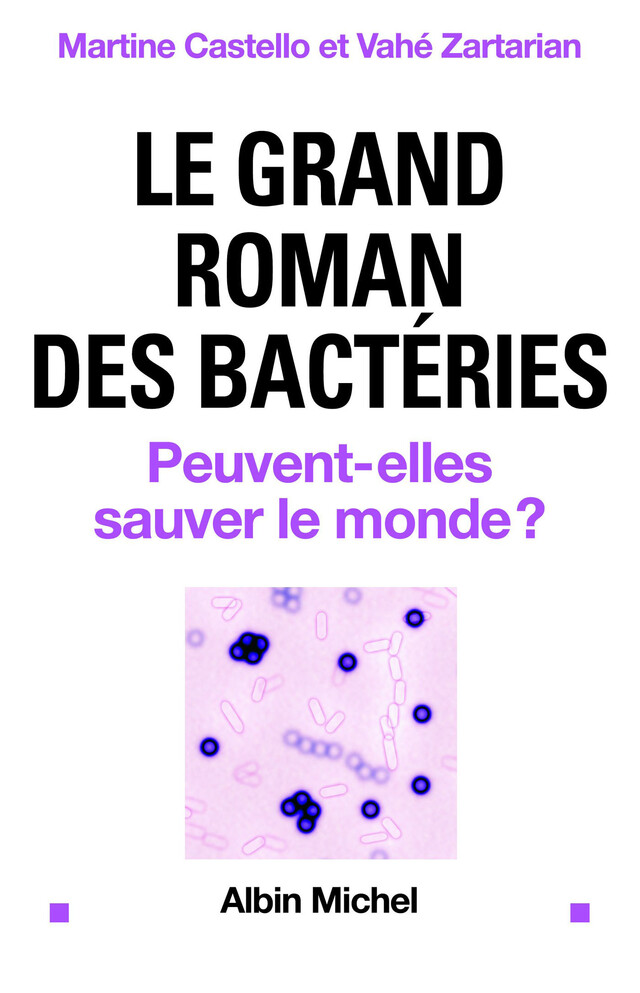Le Grand roman des bactéries - Martine Castello, Vahé Zartarian - Albin Michel