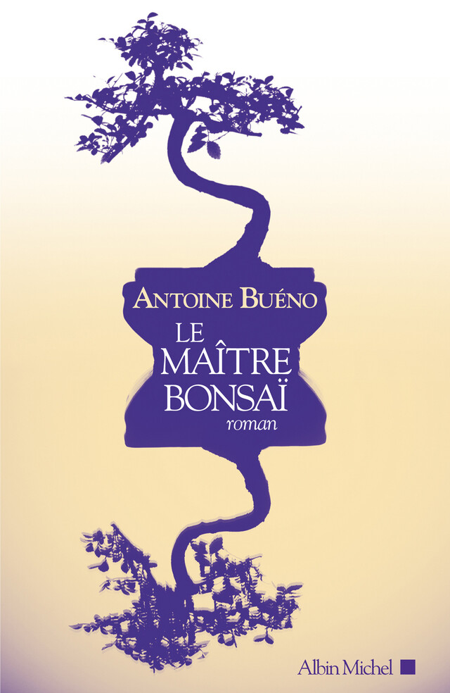 Le Maître bonsaï - Antoine Bueno - Albin Michel
