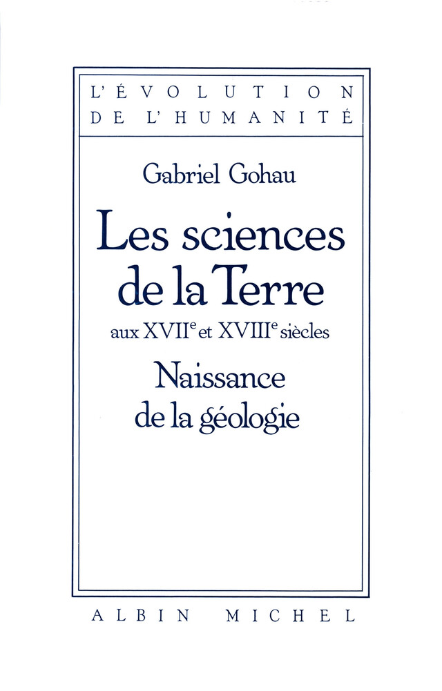 Les Sciences de la terre aux XVIIe et XVIIIe siècles - Gabriel Gohau - Albin Michel