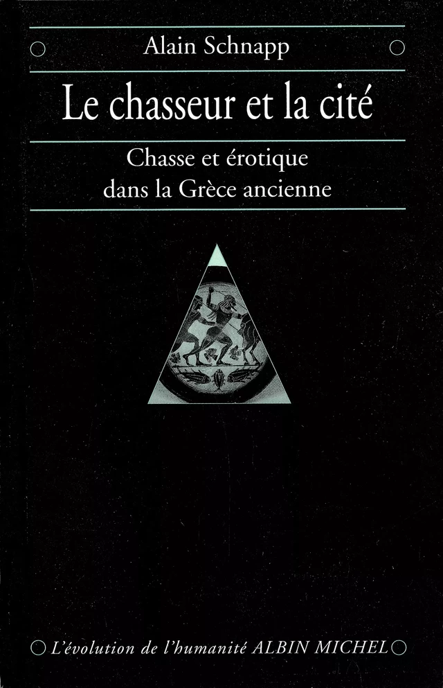 Le Chasseur et la cité - Alain Schnapp - Albin Michel