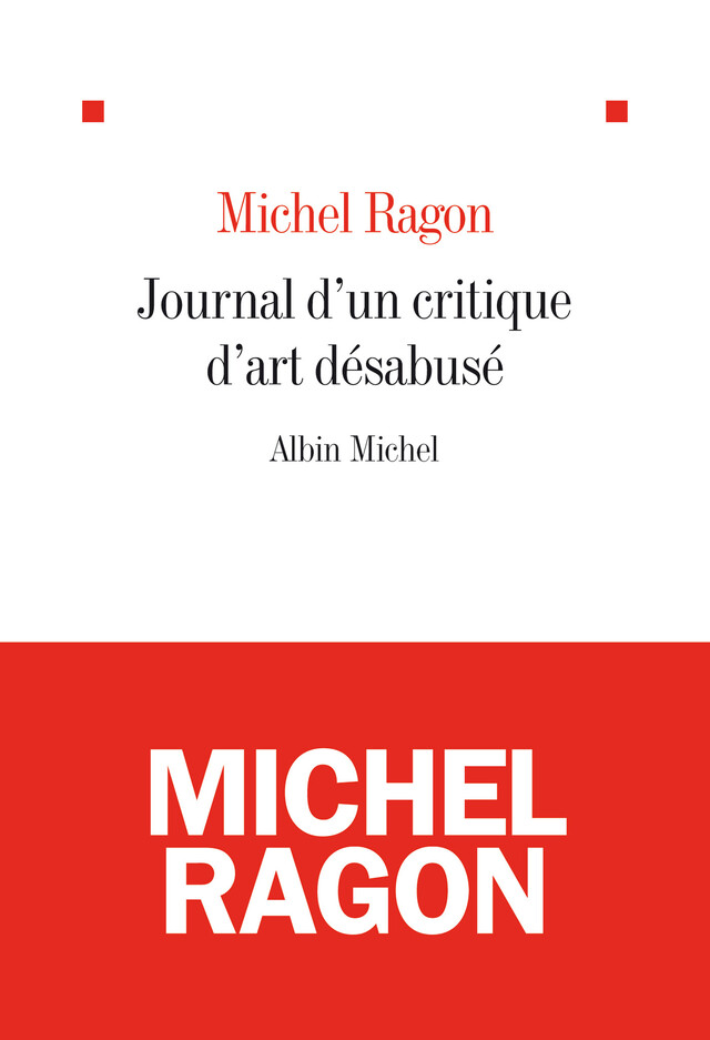 Le Journal d'un critique d'art désabusé - Michel Ragon - Albin Michel