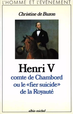 Henri V, comte de Chambord, ou le « Fier Suicide » de la royauté