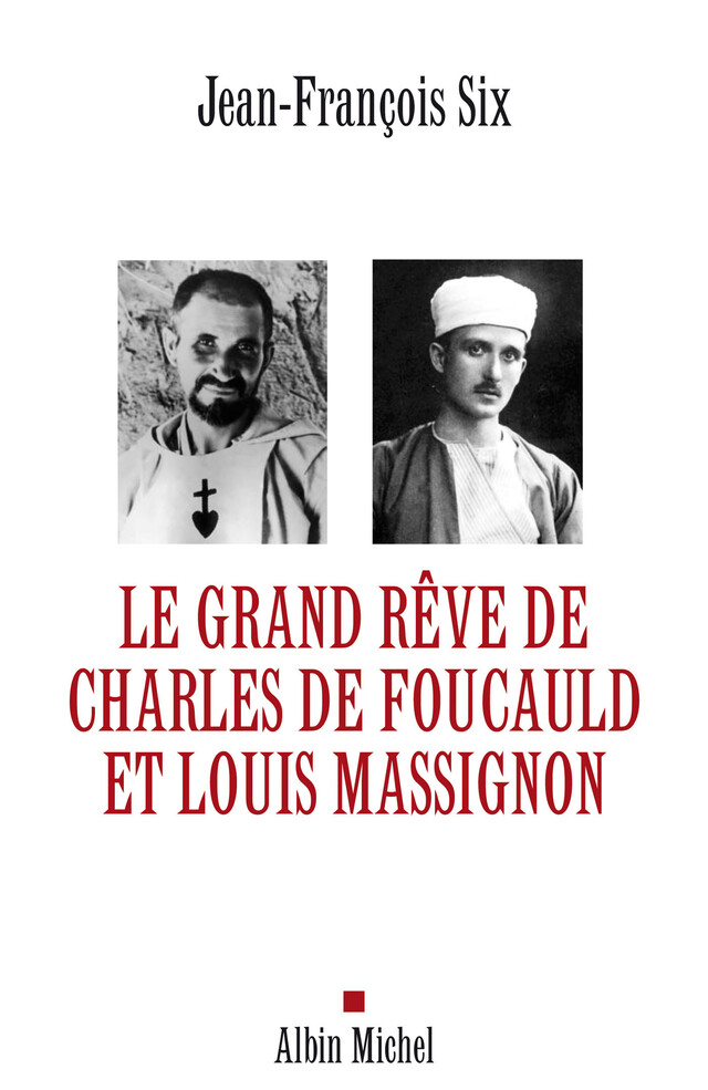Le Grand Rêve de Charles de Foucauld et Louis Massignon - Jean-François Six - Albin Michel