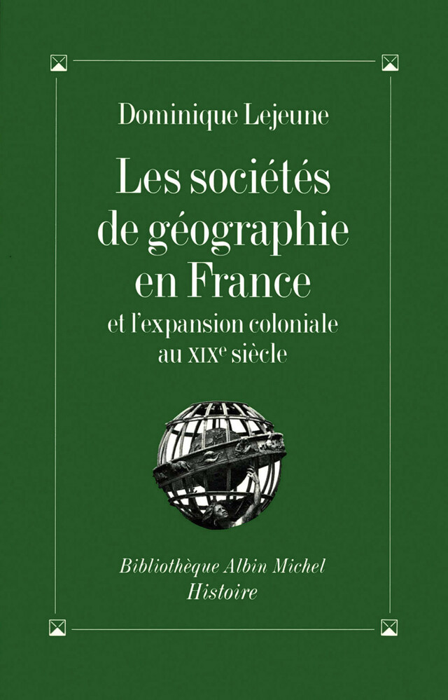 Les Sociétés de géographie en France et l'expansion coloniale au XIXe siècle - Dominique Lejeune - Albin Michel