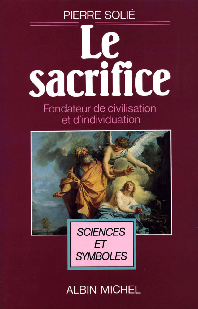 Le Sacrifice fondateur de civilisation et d'individuation - Pierre SOLIE - Albin Michel