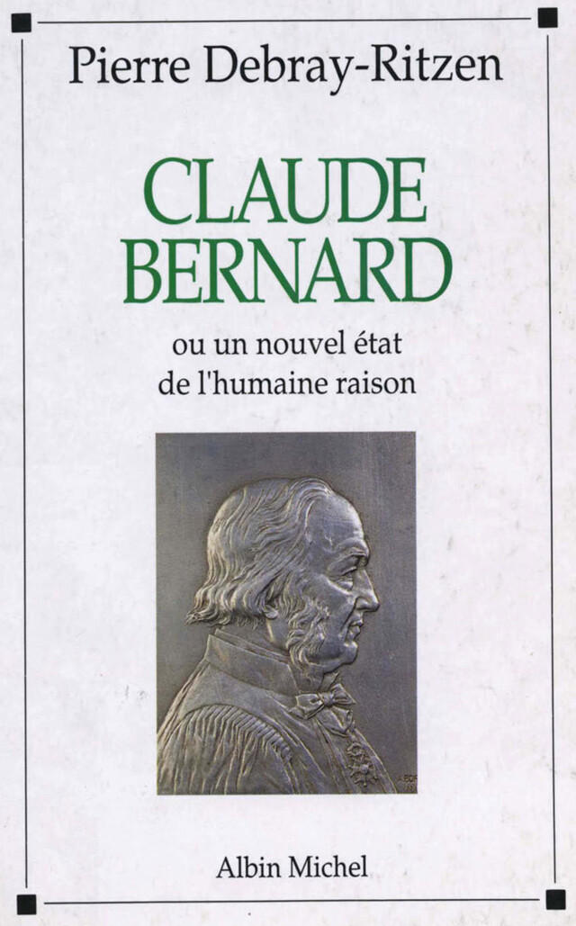 Claude Bernard ou Un nouvel état de l'humaine raison - Pierre Debray-Ritzen - Albin Michel