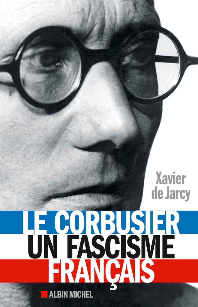 Le Corbusier, un fascisme français - Xavier de Jarcy - Albin Michel