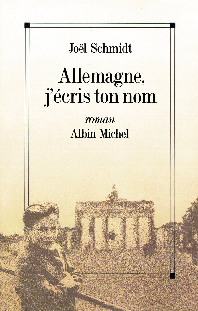 Allemagne j'écris ton nom - Joël Schmidt - Albin Michel