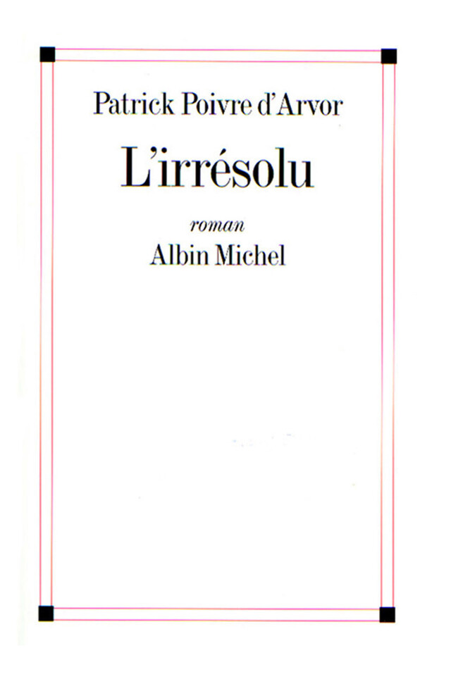 L'Irrésolu - Patrick Poivre d'Arvor - Albin Michel