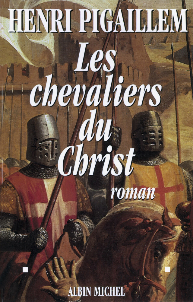 Les Chevaliers du Christ - Henri Pigaillem - Albin Michel