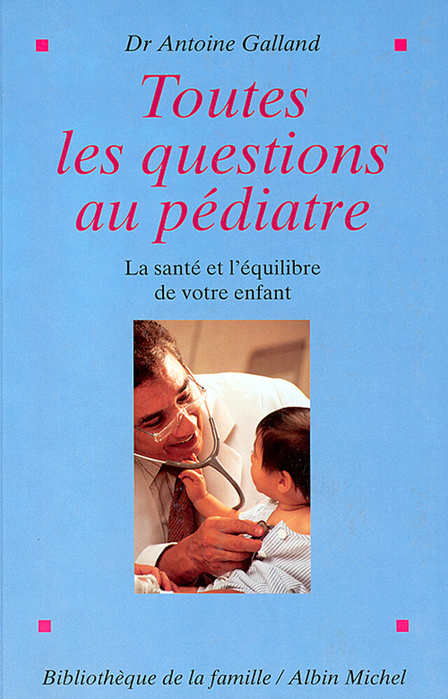 Toutes les questions au pédiatre - Dr Antoine Galland - Albin Michel