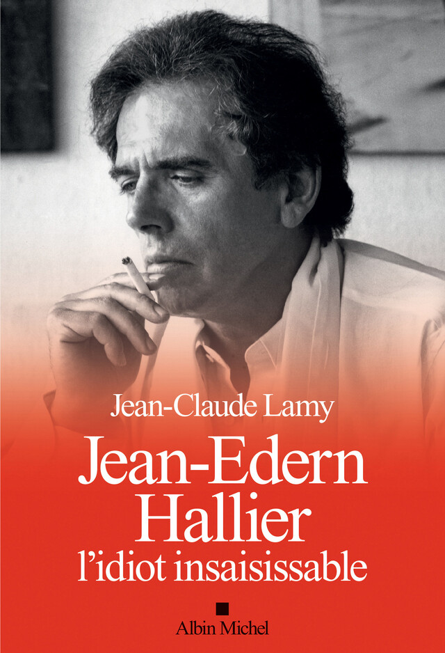 Jean-Edern Hallier, l'idiot insaisissable - Jean-Claude Lamy - Albin Michel