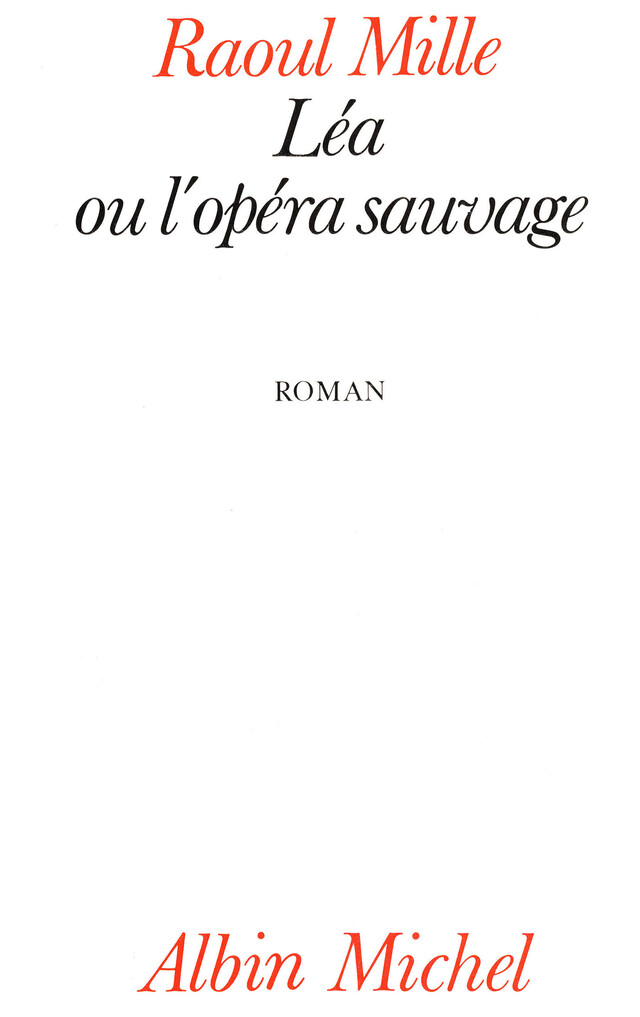 Léa ou l'Opéra sauvage - Raoul Mille - Albin Michel