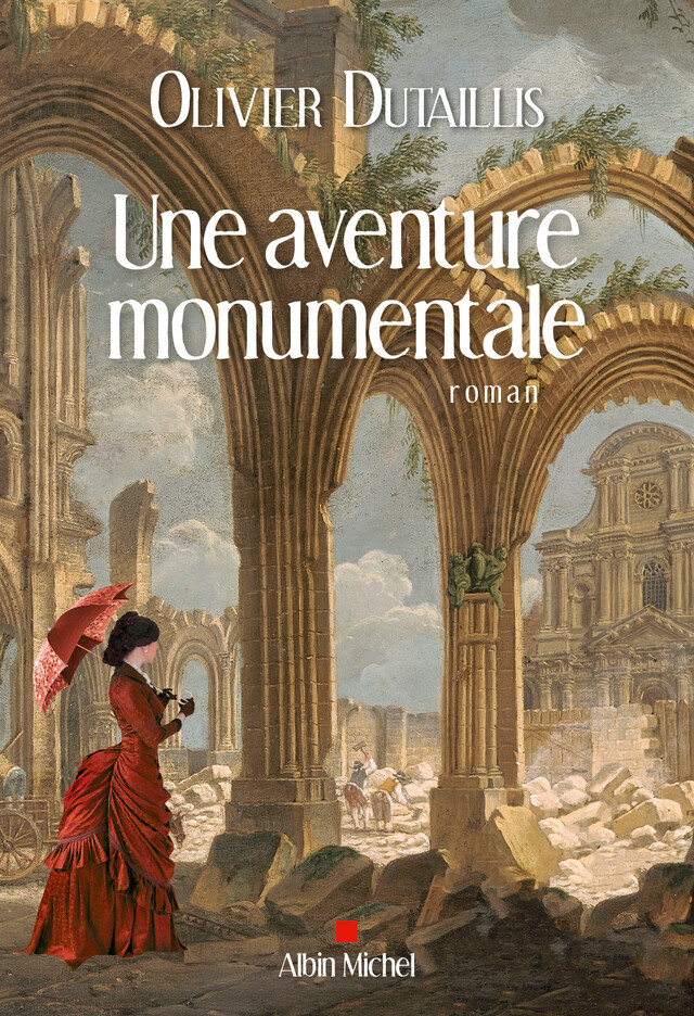 Une aventure monumentale - Olivier Dutaillis - Albin Michel