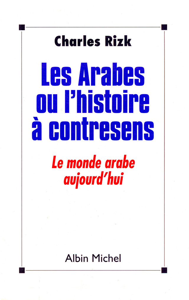 Les Arabes ou l'Histoire à contresens - Charles Rizk - Albin Michel