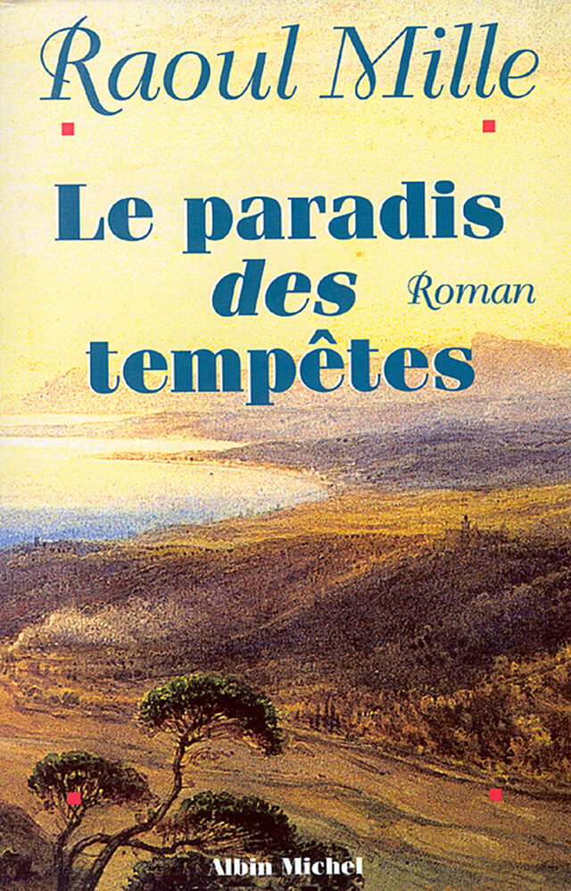 Le Paradis des tempêtes - tome 1 - Raoul Mille - Albin Michel