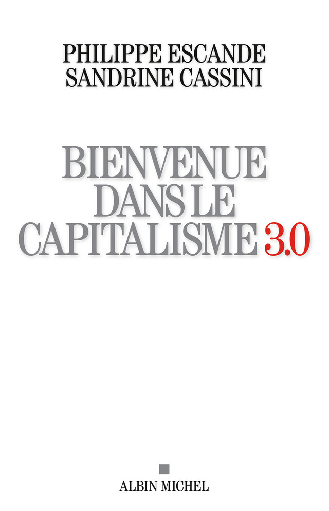 Bienvenue dans le capitalisme 3.0 - Philippe Escande, Sandrine Cassini - Albin Michel
