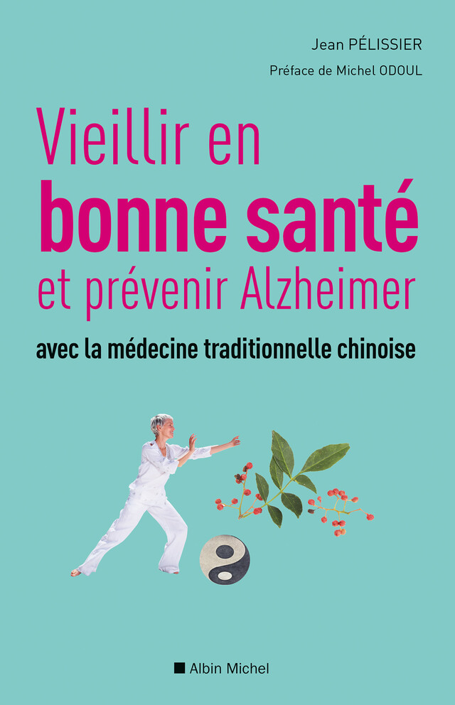 Vieillir en bonne sante et prévenir alzheimer avec la médecine traditionnelle chinoise - Jean Pélissier - Albin Michel