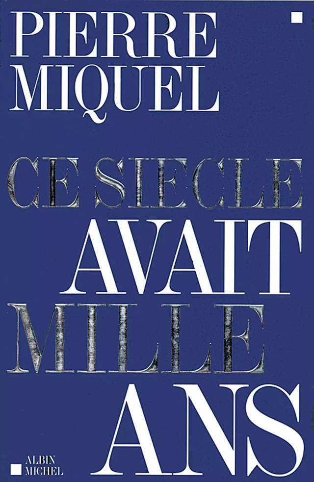 Ce siècle avait mille ans - Pierre Miquel - Albin Michel