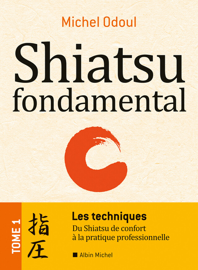Shiatsu fondamental - tome 1 - Les techniques - Michel Odoul - Albin Michel