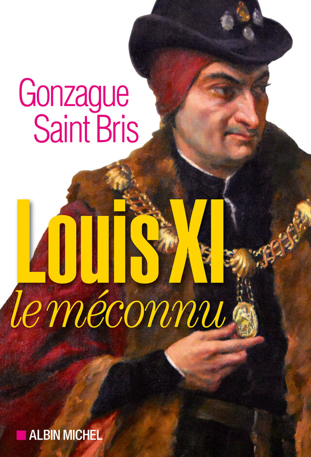 Louis XI le méconnu - Gonzague Saint-Bris - Albin Michel