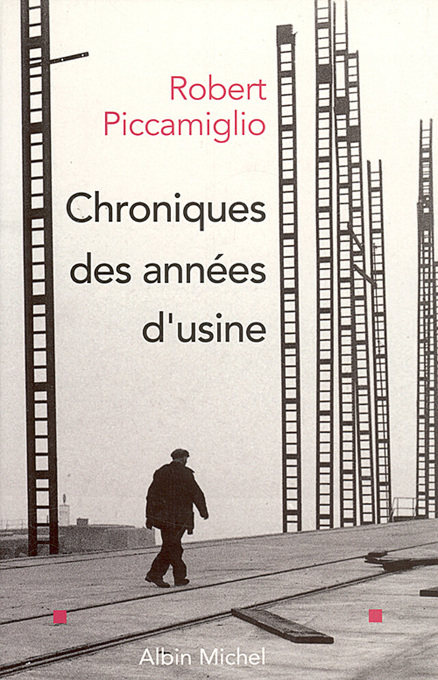 Chroniques des années d'usine - Robert Piccamiglio - Albin Michel