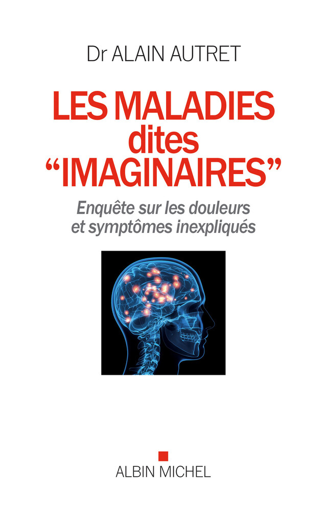 Les Maladies dites "imaginaires" - Alain Autret - Albin Michel
