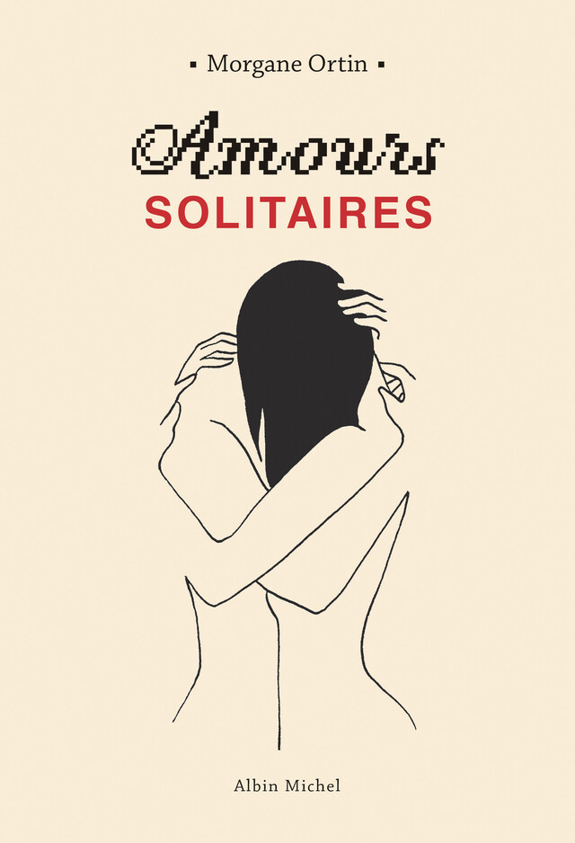 Amours solitaires - Morgane Ortin - Albin Michel
