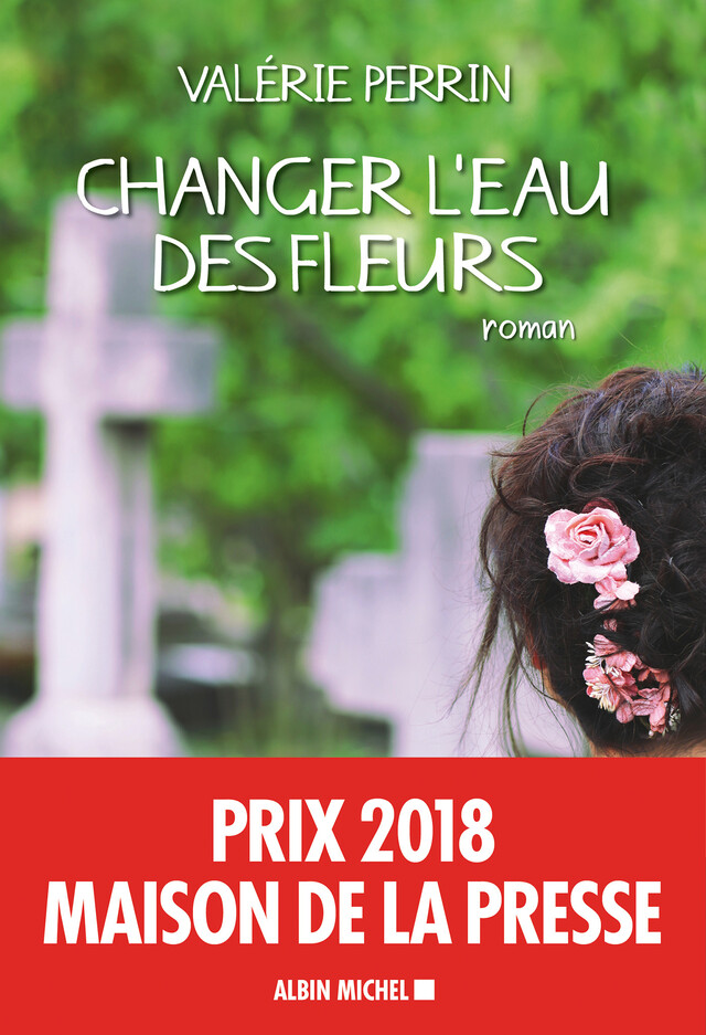 Changer l'eau des fleurs - Valérie Perrin - Albin Michel