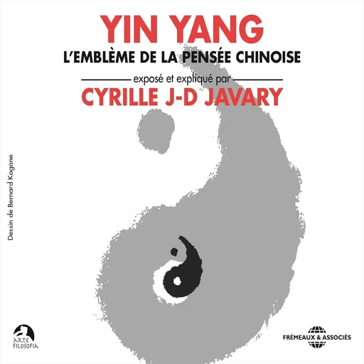 Yin Yang. L'emblème de la pensée chinoise - Cyrille J.-D. Javary - Frémeaux & Associés