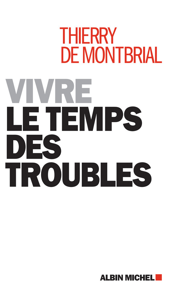 Vivre le temps des troubles - Thierry de Montbrial - Albin Michel