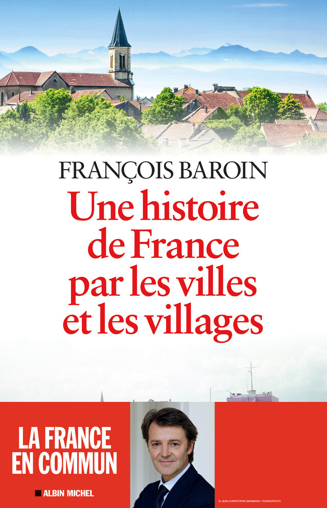 Une histoire de France par les villes et les villages - François Baroin - Albin Michel