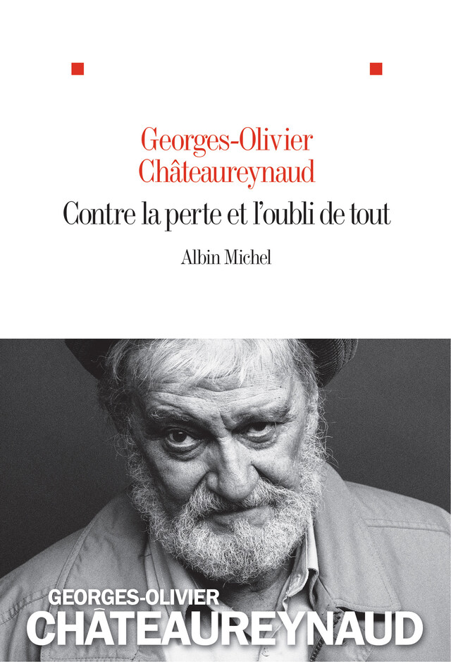 Contre la perte et l'oubli de tout - Georges-Olivier Châteaureynaud - Albin Michel