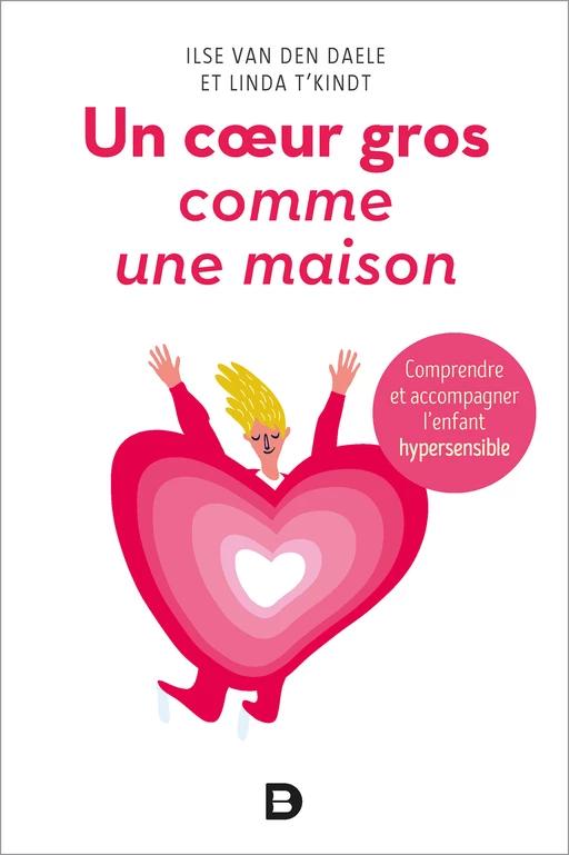 Un cœur gros comme une maison - Comprendre et accompagner l'enfant hypersensible - Ilse Van Den Daele, Linda T'Kindt - De Boeck Supérieur