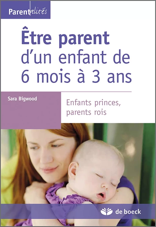 Être parent d'un enfant de 6 mois à 3 ans - Sara Bigwood - De Boeck Supérieur