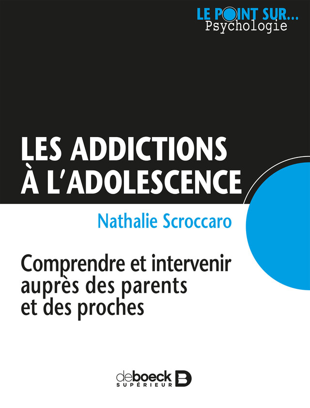 Les addictions à l'adolescence : Comprendre et intervenir auprès des parents et des proches - Nathalie Scroccaro, Nathalie Sierra-Scroccaro - De Boeck Supérieur