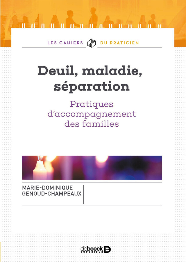 Deuil, maladie, séparation : Pratiques d'accompagnement des familles - Marie-Dominique Genoud-Champeaux - De Boeck Supérieur