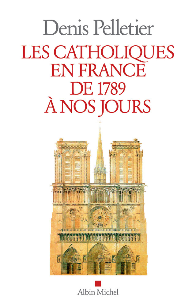 Les Catholiques en France de 1789 à nos jours - Denis Pelletier - Albin Michel
