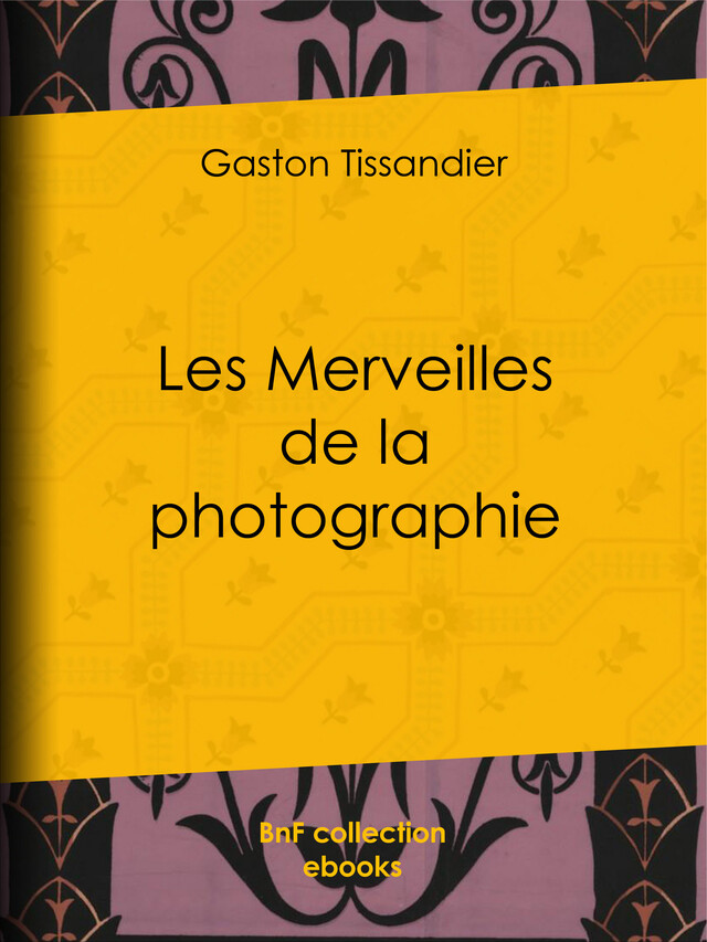Les Merveilles de la photographie - Gaston Tissandier, A. Jahandier - BnF collection ebooks