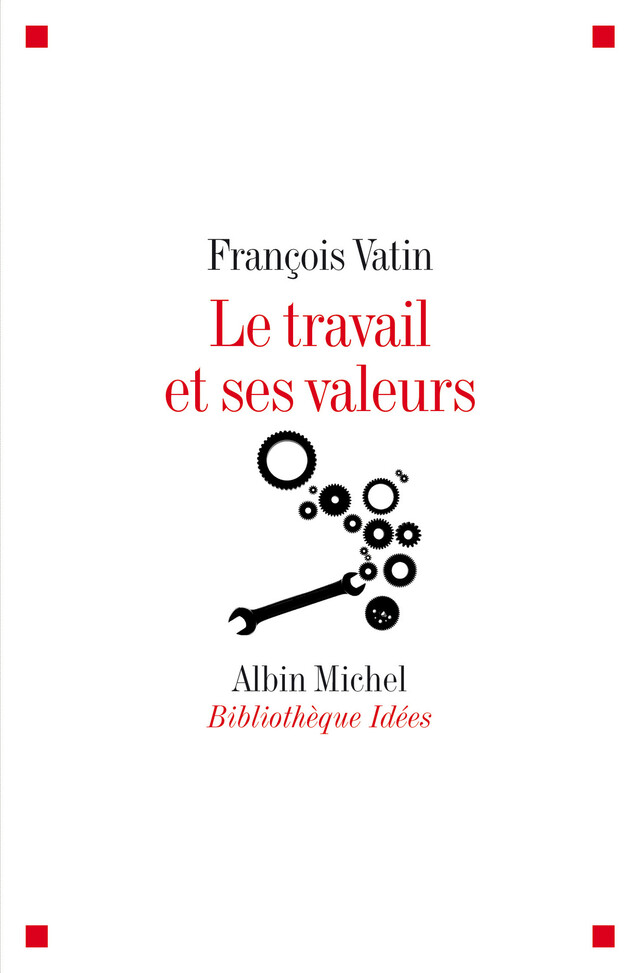 Le Travail et ses valeurs - François Vatin - Albin Michel