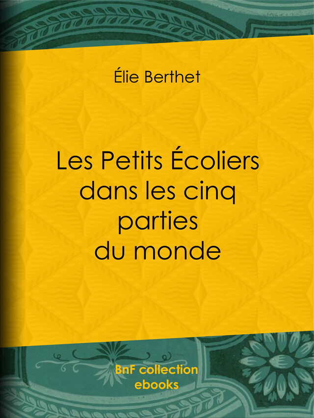 Les Petits Écoliers dans les cinq parties du monde - Élie Berthet - BnF collection ebooks