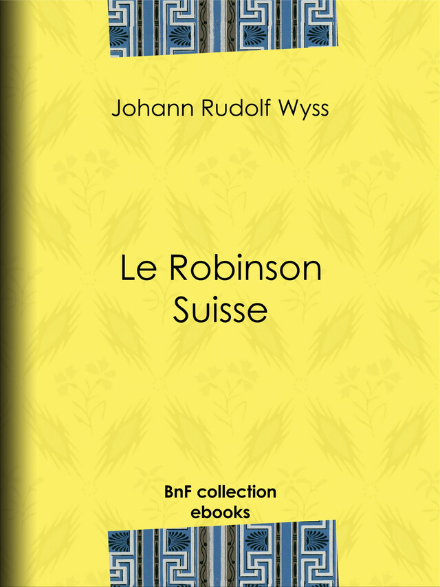 Le Robinson suisse - Johann Rudolf Wyss - BnF collection ebooks