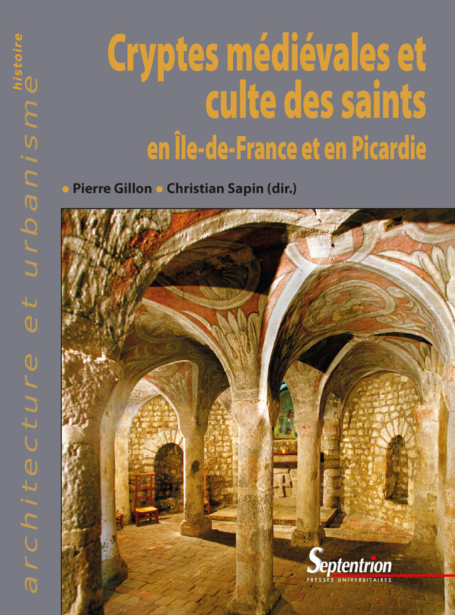 Cryptes médiévales et culte des saints en Île-de-France et en Picardie -  - Presses Universitaires du Septentrion