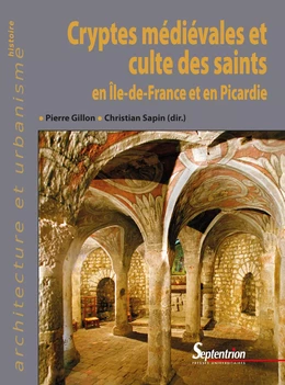 Cryptes médiévales et culte des saints en Île-de-France et en Picardie