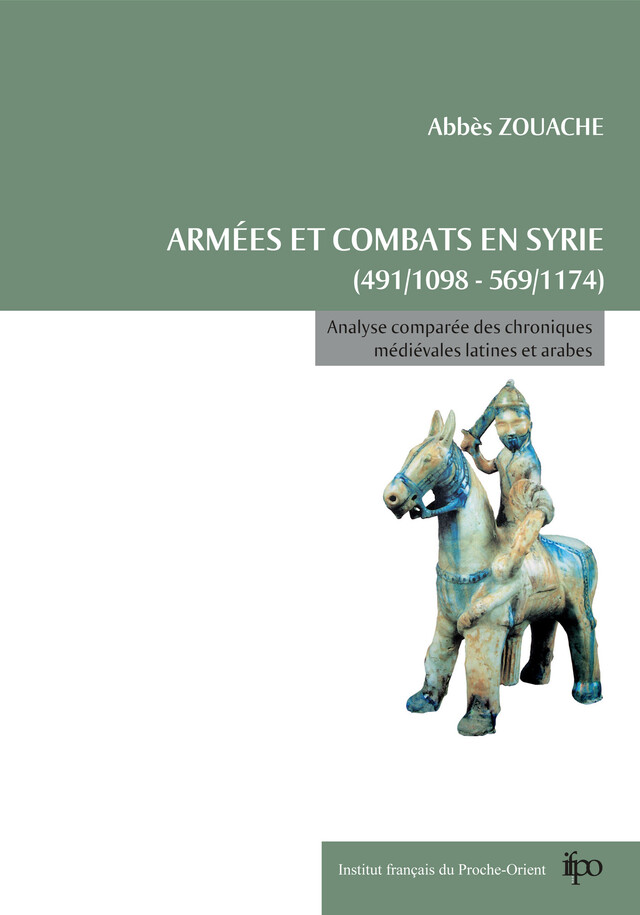 Armées et combats en Syrie de 491/1098 à 569/1174 - Abbès Zouache - Presses de l’Ifpo