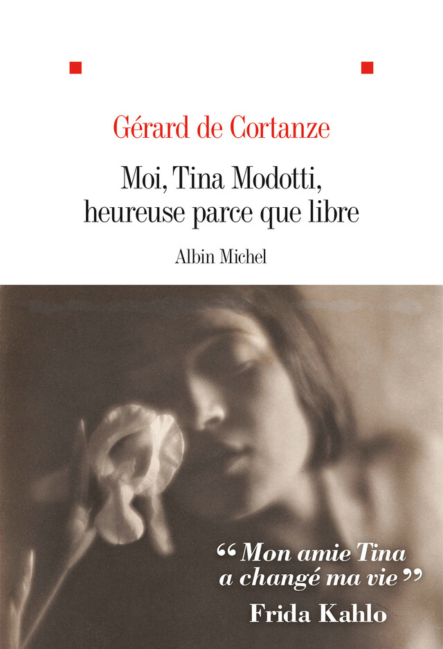 Moi Tina Modotti heureuse parce que libre - Gérard de Cortanze - Albin Michel