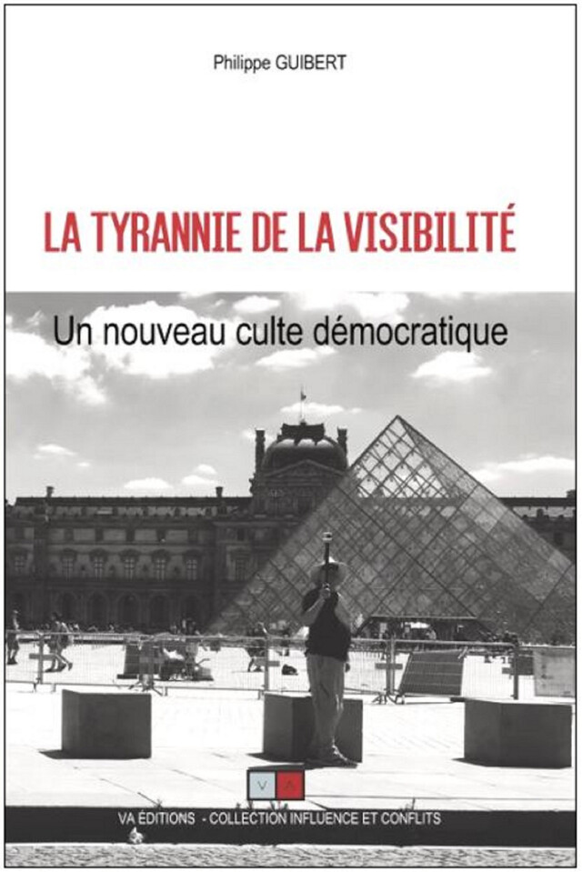 La tyrannie de la visibilité - Philippe Guibert - VA Editions