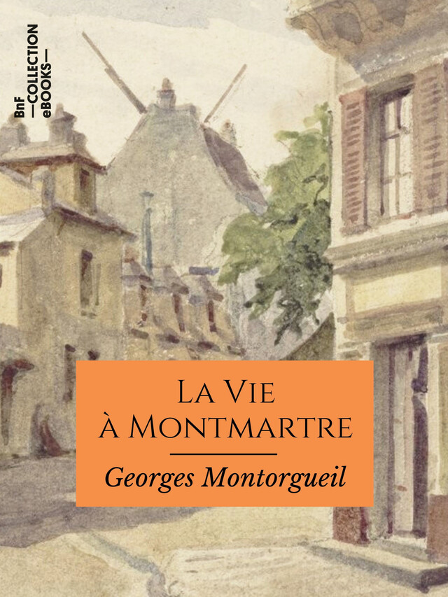La Vie à Montmartre - Georges Montorgueil, Pierre Vidal - BnF collection ebooks