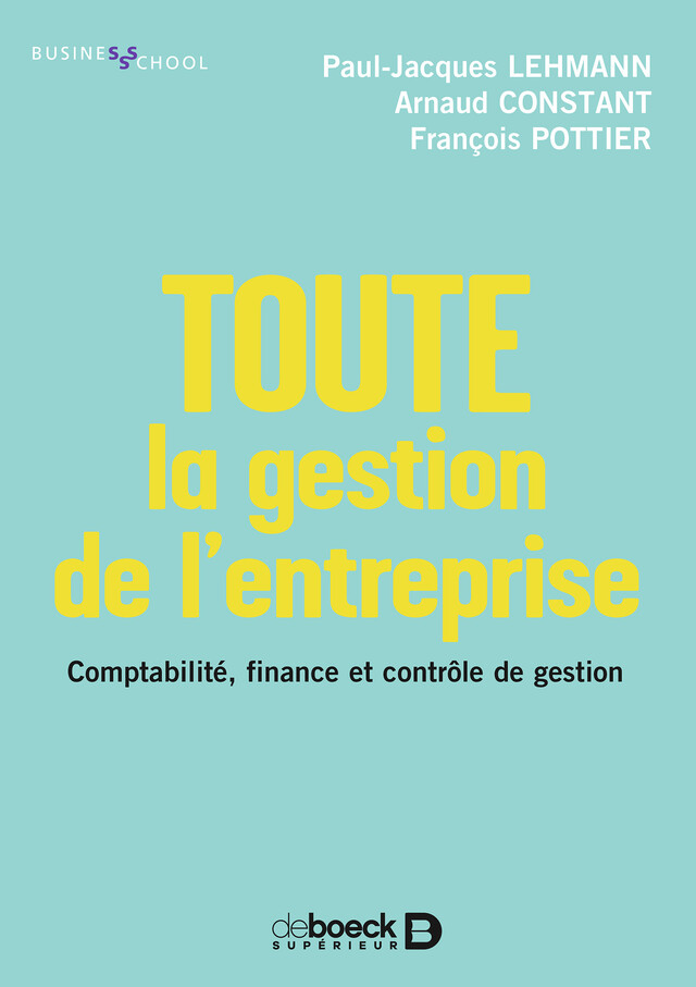 Toute la gestion de l'entreprise : Comptabilité finance contrôle de gestion - Arnaud Constant, François Pottier, Paul-Jacques Lehmann - De Boeck Supérieur