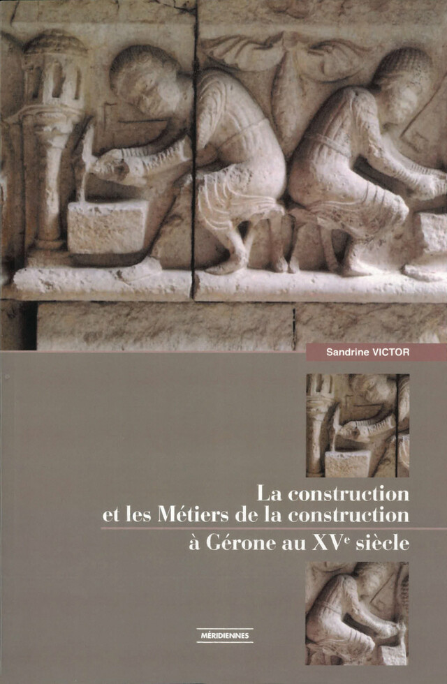 La construction et les métiers de la construction à Gérone au XVe siècle - Sandrine Victor - Presses universitaires du Midi